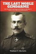 Last Noble Gendarme How the Tsars Last Head of Security & Intelligence Tried to Avert the Russian Revolution