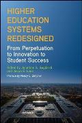 Higher Education Systems Redesigned: From Perpetuation to Innovation to Student Success