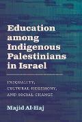 Education among Indigenous Palestinians in Israel: Inequality, Cultural Hegemony, and Social Change