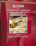 Sudan South: Doing Business, Investing and International Assistance in South Sudan Guide Volume 1 Strategic and Practical Informati