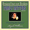 Bruised But Not Broken: Family Matters Volume I: Protecting the Unborn
