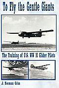 To Fly the Gentle Giants: The Training of U.S. WW II Glider Pilots