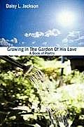 Growing In The Garden Of His Love: A Book of Poetry