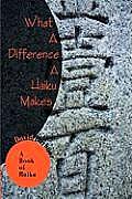 What A Difference A Haiku Makes: A Book of Haiku