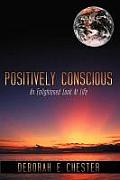 Positively Conscious: An Enlightened Look at Life