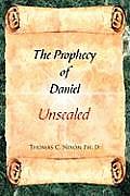 The Prophecy of Daniel: Unsealed