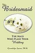 The Bridesmaid: The Maid Who Plans Your Wedding