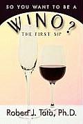 So You Want to be a Wino?: Your First Sip