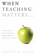 When Teaching Matters...: A Collection of Papers on Linguistics, Language Education, and Classroom Dynamics