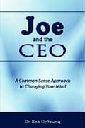 Joe and the CEO: A Common Sense Approach to Changing Your Mind