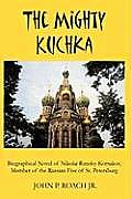 The Mighty Kuchka: Biographical Novel of Nikolai Rimsky-Korsakov, Member of the Russian Five of St. Petersburg