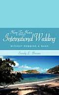 How To Have A Great International Wedding: Without Robbing A Bank