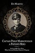 Captain Philip Markopoulos a Patton's Hero: An Incredible True Story When Fate and Destiny Outpower Weapons