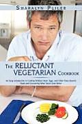 The Reluctant Vegetarian Cookbook: An Easy Introduction to Cooking Without Meat, Eggs, and Other Once-Favorite Foods and Discovering What Tastes Even