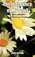 The Utterance of My Soul A Collection of Spiritual Poems