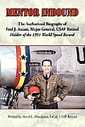 Mentor Inbound: The Authorized Biography of Fred J. Ascani, Major General, USAF Retired: Holder of the 1951 World Speed Record