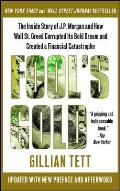 Fools Gold The Inside Story of JP Morgan & How Wall Street Greed Corrupted Its Bold Dream & Created a Financial Catastrophe