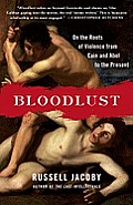 Bloodlust On the Roots of Violence from Cain & Abel to the Present