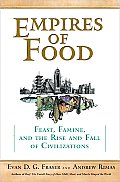 Empires of Food Feast Famine & the Rise & Fall of Civilizations