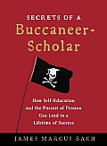 Secrets of a Buccaneer Scholar How Self Education & the Pursuit of Passion Can Lead to a Lifetime of Success