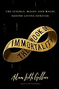 Book of Immortality The Science Belief & Magic Behind Living Forever