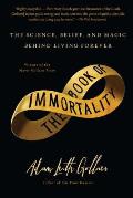 Book of Immortality The Science Belief & Magic Behind Living Forever