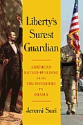 Libertys Surest Guardian American Nation Building from the Founders to Obama