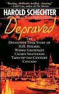Depraved: The Definitive True Story of H.H. Holmes, Whose Grotesque Crimes Shattered Turn-Of-The-Century Chicago