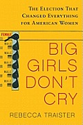 Big Girls Dont Cry The Election That Changed Everything for American Women
