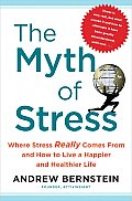 Myth of Stress Where Stress Really Comes From & How to Live a Happier & Healthier Life