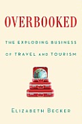 Overbooked The Exploding Business of Travel & Tourism