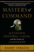 Masters of Command Alexander Hannibal Caesar & the Genius of Leadership