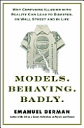 Models Behaving Badly Why Confusing Illusion with Reality Can Lead to Disasters on Wall Street & in Life