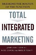 Total Integrated Marketing: Breaking the Bounds of the Function