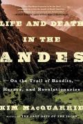 Life & Death in the Andes On the Trail of Bandits Heroes & Revolutionaries