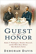 Guest of Honor Booker T Washington Theodore Roosevelt & the White House Dinner That Shocked a Nation