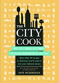 City Cook: Big City, Small Kitchen Limitless Ingredients, No Time: More Th an 90 Recipes So Delicious You'll Want to Toss Your Ta
