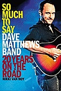 So Much to Say Twenty Years on the Road with Dave Matthews Band