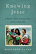 Knowing Jesse: A Mother's Story of Grief, Grace, and Everyday Bliss