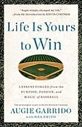 Life Is Yours to Win Lessons Forged from the Purpose Passion & Magic of Baseball