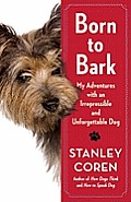 Born to Bark My Adventures with an Irrepressible & Unforgettable Dog