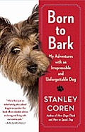 Born to Bark My Adventures with an Irrepressible & Unforgettable Dog