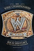 WWE Championship A Look Back at the Rich History of the WWE Championship