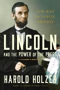 Lincoln & the Power of the Press The War for Public Opinion