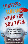 Lobsters Scream When You Boil Them & 100 Other Myths about Food & Cooking Plus 25 Recipes to Get It Right Every Time