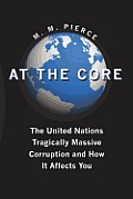 At the Core: The United Nation's Tragically Massive Corruption and How It Affects You