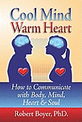 Cool Mind Warm Heart: How to Communicate with Body, Mind, Heart, and Soul