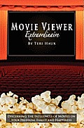 Movie Viewer Extraordinaire: Discerning the Influences of Movies on Your Freedom, Family and Happiness