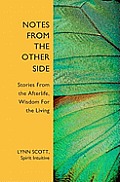 Notes from the Other Side: Stories From the Afterlife, Wisdom For the Living