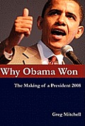 Why Obama Won: The Making of a President 2008